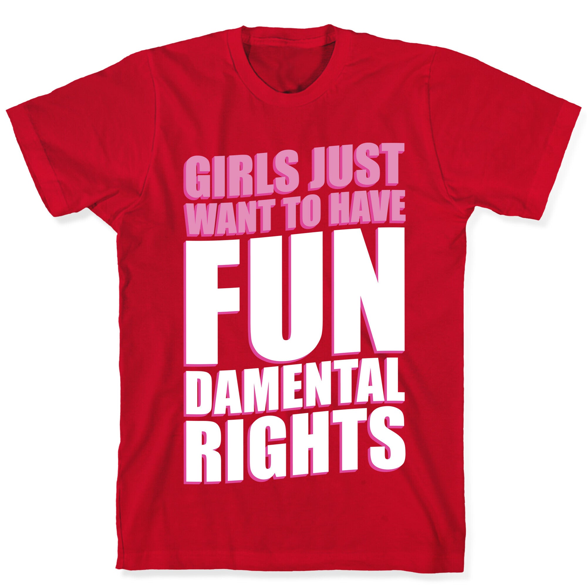 Girls Just Want To Have FUN-Damental RIghts T-Shirt